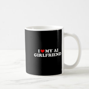 I Love My Ai Girlfriend Funny Graphic  Coffee Mug