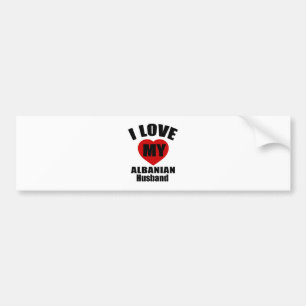 I LOVE MY ALBANIAN HUSBAND BUMPER STICKER