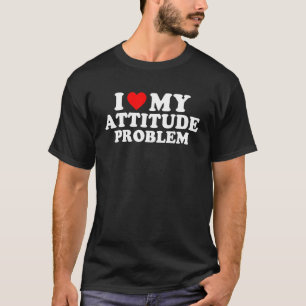 I Love My Attitude Problem I Heart My Attitude Pro T-Shirt