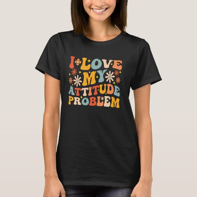 I Love My Attitude Problem Mens Womens Groovy T-Shirt (Front)
