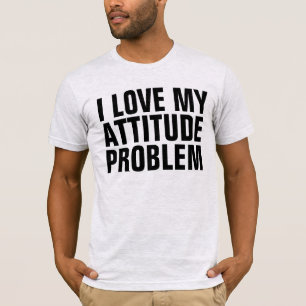I LOVE MY ATTITUDE PROBLEM, T-shirts