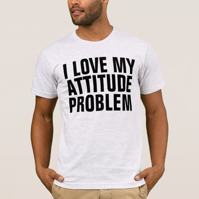 I LOVE MY ATTITUDE PROBLEM, T-shirts (Front)