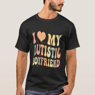 I Love My Autistic Boyfriend I Heart My Autistic B T-Shirt