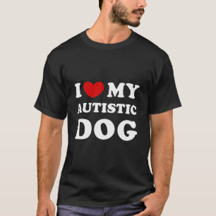 I Love My Autistic Dog I Heart My Autistic Dog T-Shirt