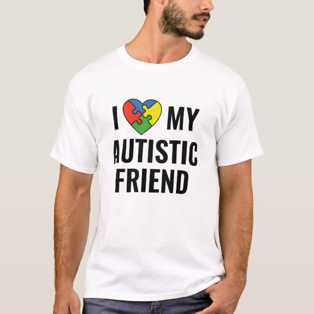 I Love My Autistic Friend T-Shirt (Front)