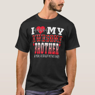 I Love My Awesome Brother And Yeah He Bought Me Th T-Shirt