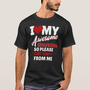 I Love My Awesome Girlfriend So Stay Away Funny Fo T-Shirt
