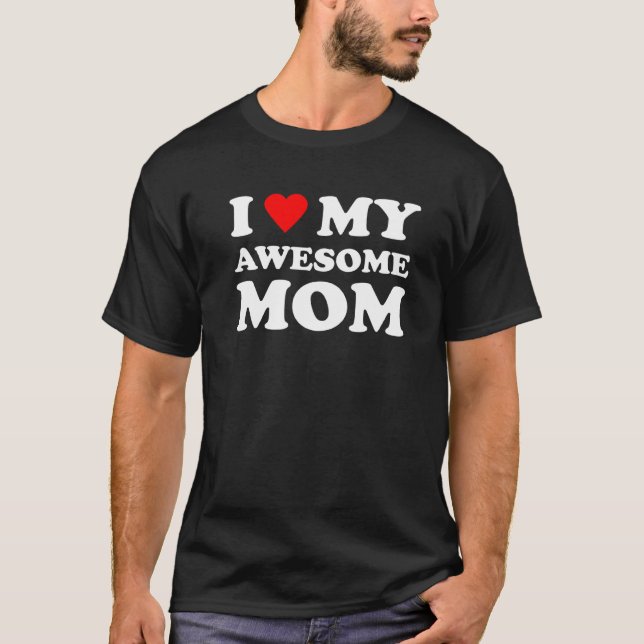 I Love My Awesome Mum For Mens Womens T-Shirt (Front)