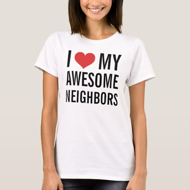 I Love My Awesome Neighbours T-Shirt (Front)