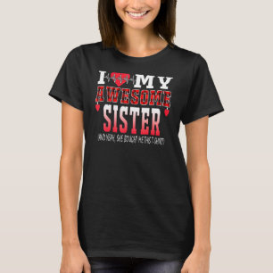 I Love My Awesome Sister And Yeah She Bought Me Th T-Shirt