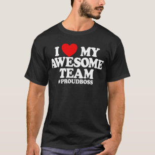 I Love My Awesome Team #ProudBoss Boss T-Shirt