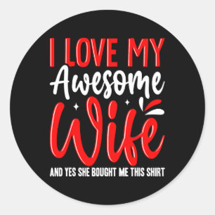 I Love My Awesome Wife She Bought Me This Shirt Va Classic Round Sticker
