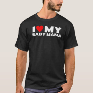 I Love My Baby Mama Baby Momma T-Shirt