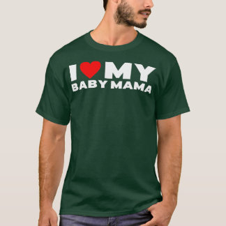 I Love My Baby Mama Funny Baby Momma  T-Shirt