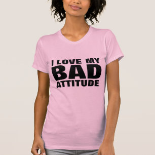 I LOVE MY BAD ATTITUDE Funny Ladies T-shirts
