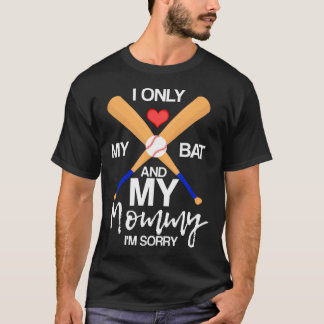 I Love My Bat And My Mummy I'M Sorry Baseball T-Shirt