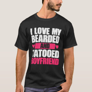 I Love My Bearded And Tattooed Boyfriend Girlfrien T-Shirt