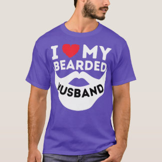 I Love My Bearded Husband  Beard  Wife Of Bearded  T-Shirt