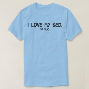 I Love My Bed - Funny Novelty T-Shirt