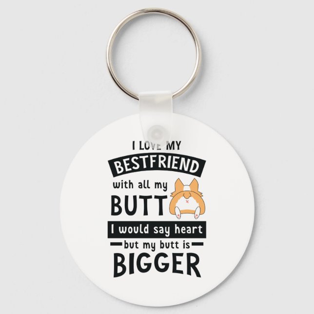 I Love My Best Friend With All My Butt And Heart Key Ring (Front)