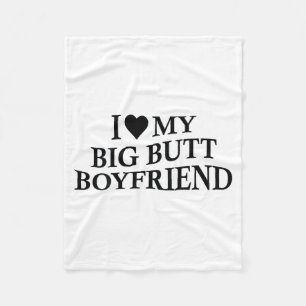 I Love My Big Butt Boyfriend Funny Girlfriend On B Fleece Blanket
