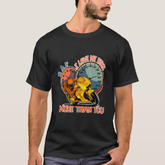 I love my bike more than you BAE Speed Motorcycle  T-Shirt
