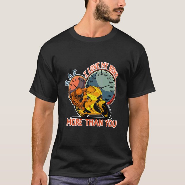 I love my bike more than you BAE Speed Motorcycle  T-Shirt (Front)
