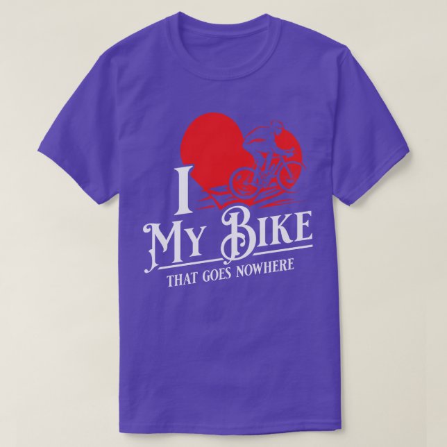 I love my bike That goes nowhere Funny Spin Class  T-Shirt (Design Front)