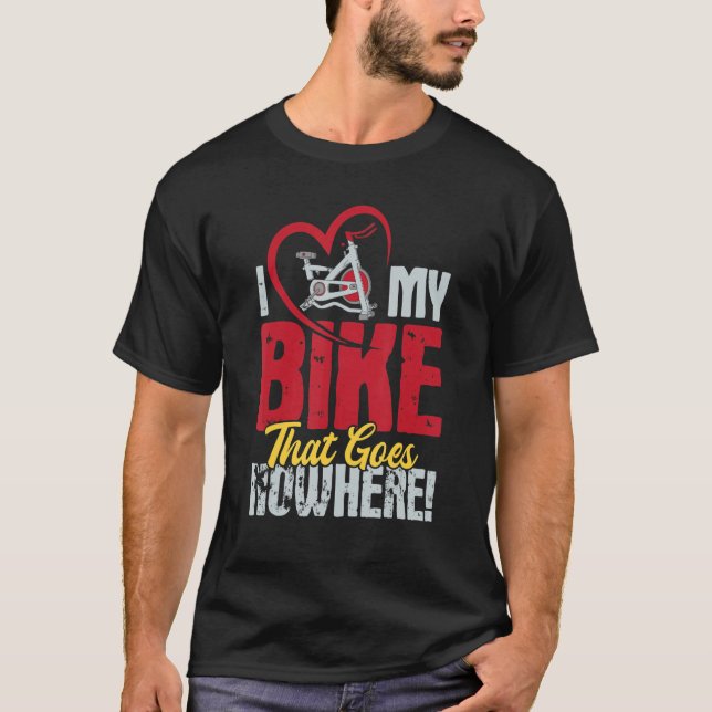 I Love My Bike That Goes Nowhere  Indoor Spinning  T-Shirt (Front)