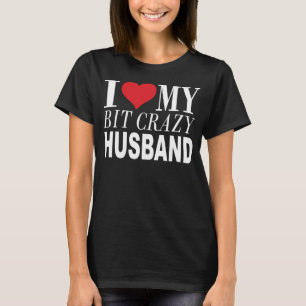 I Love My Bit Crazy Husband Marriage Sarcastic T-Shirt