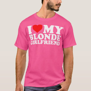 I Love My Blonde Girlfriend T-Shirt