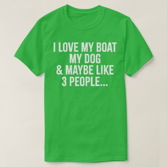 I love my boat my dog and maybe like 3 people funn T-Shirt (Design Front)