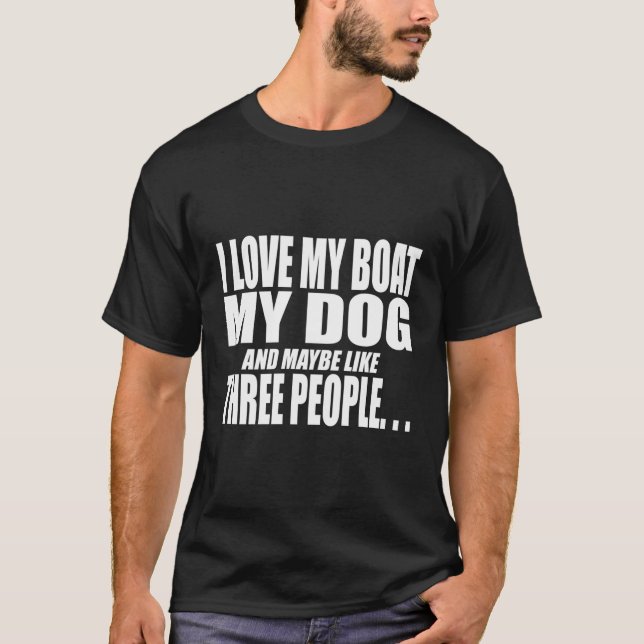 I Love My Boat My Dog And Maybe Like Three People  T-Shirt (Front)