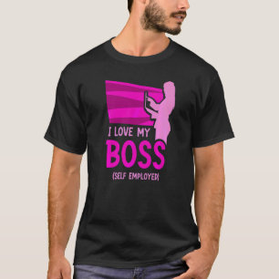 I Love My Boss Self Employed Job Work Freelancer T-Shirt