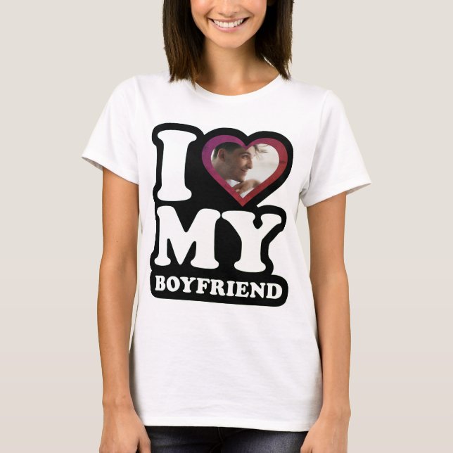 I Love My Boyfriend  - Custom Photo Personalised T T-Shirt (Front)
