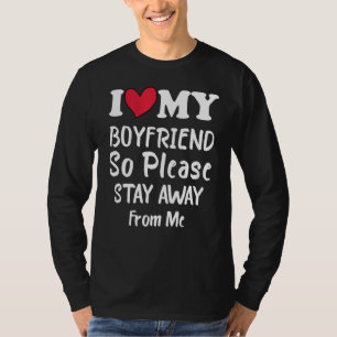 I Love My Boyfriend Heart So Please Stay Away From T-Shirt