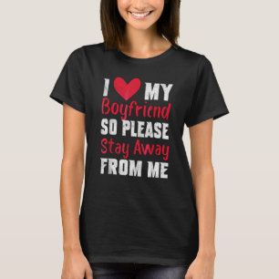 I Love My Boyfriend Heart So Please Stay Away From T-Shirt