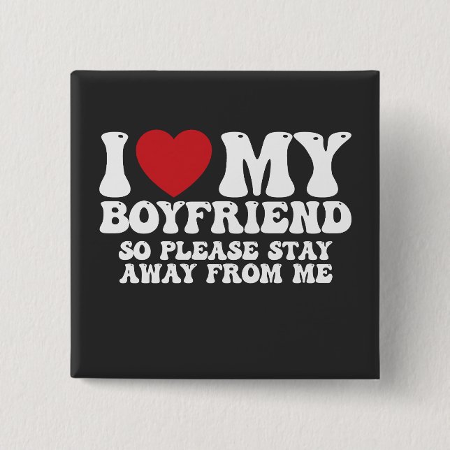 I Love My Boyfriend So Please Stay Away From Me 15 Cm Square Badge (Front)