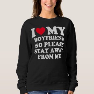 I Love My Boyfriend So Please Stay Away From Me 1 Sweatshirt