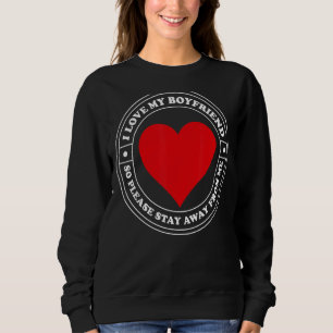 I Love My Boyfriend So Please Stay Away From Me 1 Sweatshirt