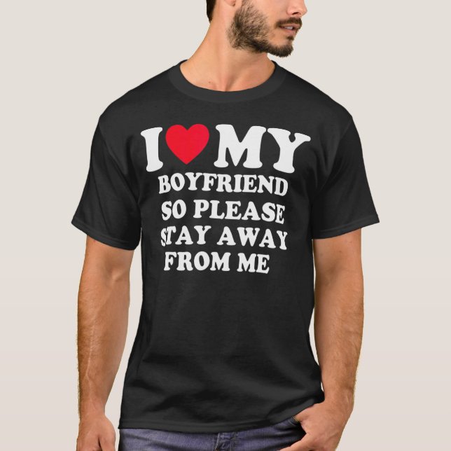 I Love My Boyfriend So Please Stay Away From Me  1 T-Shirt (Front)