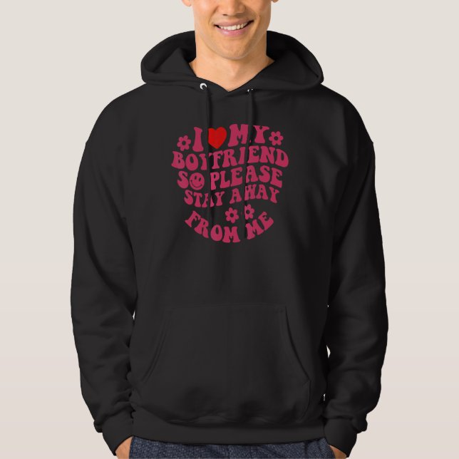 I Love My Boyfriend So Please Stay Away From Me  2 Hoodie (Front)