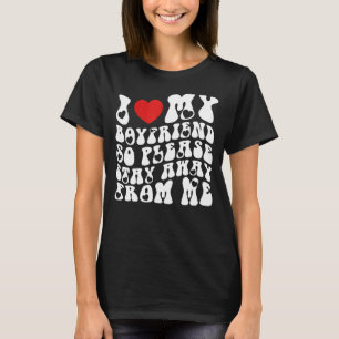 I Love My Boyfriend So Please Stay Away From Me 2 T-Shirt