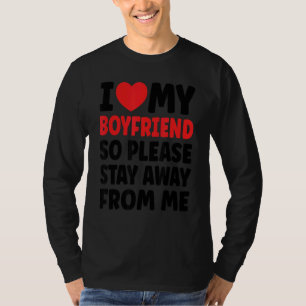 I Love My Boyfriend So Please Stay Away From Me 2 T-Shirt