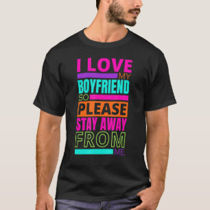 I Love My Boyfriend So Please Stay Away From Me 2 T-Shirt