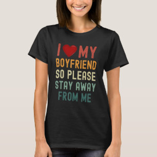 I Love My Boyfriend So Please Stay Away From Me 5 T-Shirt