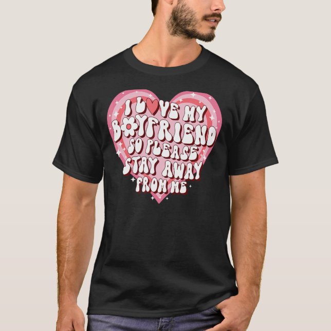I Love My Boyfriend So Please Stay Away From Me  5 T-Shirt (Front)