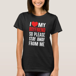 I Love My Boyfriend So Please Stay Away From Me 5 T-Shirt