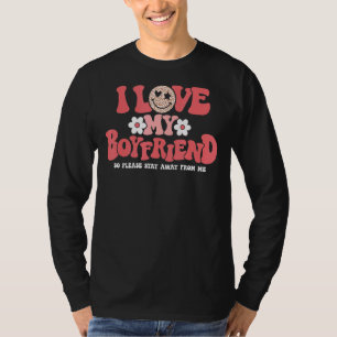 I Love My Boyfriend So Please Stay Away From Me  6 T-Shirt