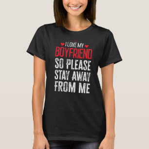 I Love My Boyfriend So Please Stay Away From Me 9 T-Shirt